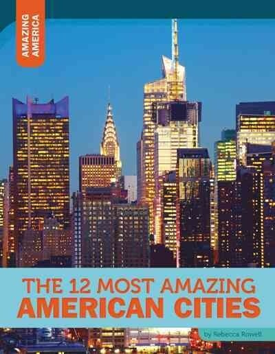 The 12 Most Amazing American Cities (Library Binding)
