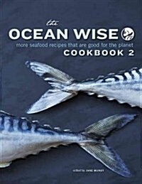 The Ocean Wise Cookbook 2: More Seafood Recipes That Are Good for the Planet (Paperback)