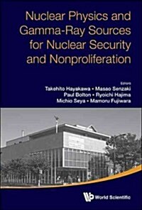 Nuclear Physics and Gamma-Ray Sources for Nuclear Security and Nonproliferation - Proceedings of the International Symposium (Hardcover)