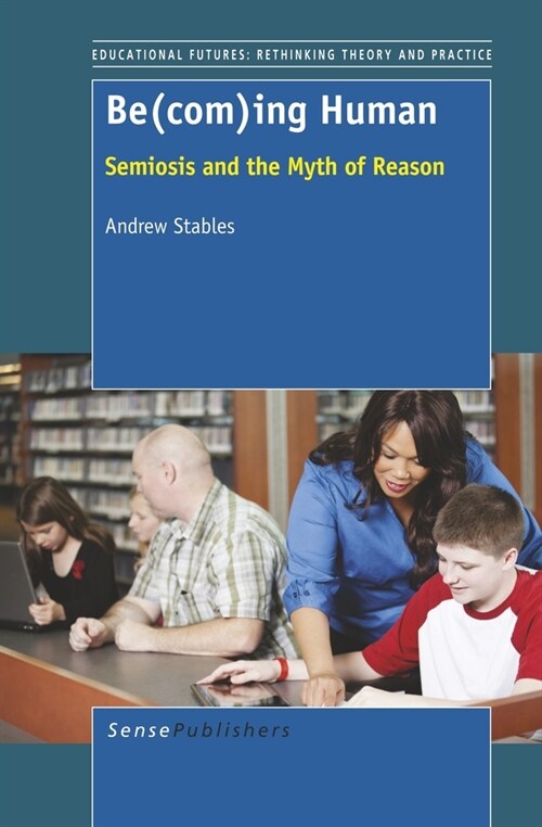 Be(com)Ing Human: Semiosis and the Myth of Reason (Hardcover)