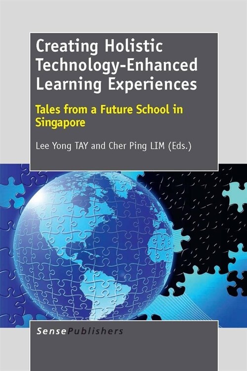 Creating Holistic Technology-Enhanced Learning Experiences: Tales from a Future School in Singapore (Paperback)