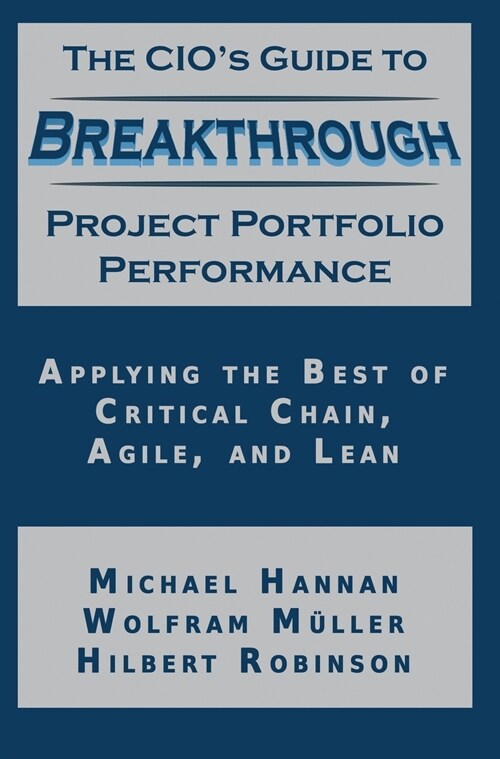 The CIOs Guide to Breakthrough Project Portfolio Performance: Applying the Best of Critical Chain, Agile, and Lean (Hardcover)