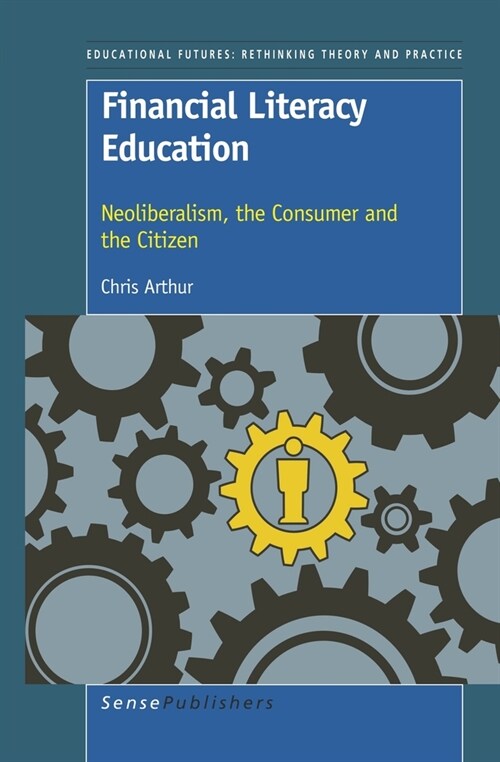 Financial Literacy Education: Neoliberalism, the Consumer and the Citizen (Hardcover)