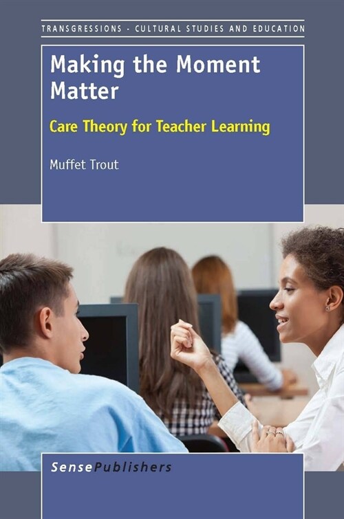 Making the Moment Matter: Care Theory for Teacher Learning (Hardcover)