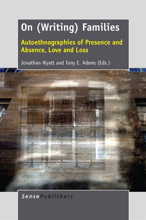 On (Writing) Families: Autoethnographies of Presence and Absence, Love and Loss (Paperback)