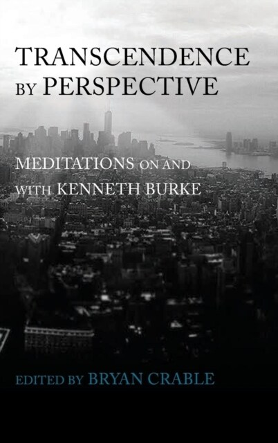 Transcendence by Perspective: Meditations on and with Kenneth Burke (Hardcover)