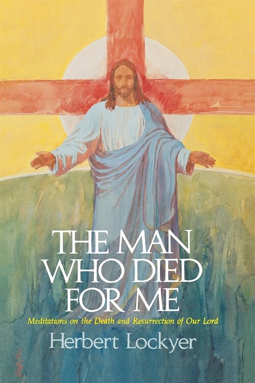 The Man Who Died for Me: Meditations on the Death and Ressurection of Our Lord (Paperback)