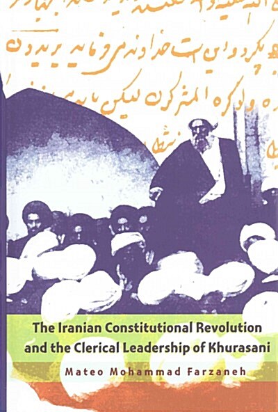 The Iranian Constitutional Revolution and the Clerical Leadership of Khurasani (Hardcover)