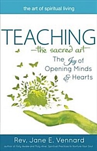 Teaching--The Sacred Art: The Joy of Opening Minds and Hearts (Paperback)