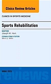 Sports Rehabilitation, an Issue of Clinics in Sports Medicine: Volume 34-2 (Hardcover)