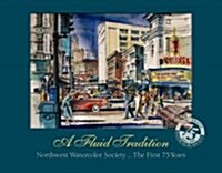 A Fluid Tradition: Northwest Watercolor Society...the First 75 Years (Hardcover)