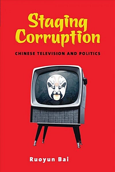 Staging Corruption: Chinese Television and Politics (Paperback)