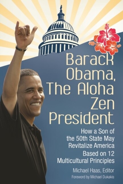 Barack Obama, the Aloha Zen President: How a Son of the 50th State May Revitalize America Based on 12 Multicultural Principles (Paperback)