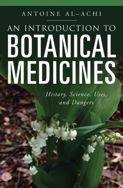 An Introduction to Botanical Medicines: History, Science, Uses, and Dangers (Paperback)