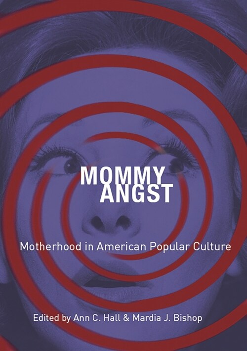 Mommy Angst: Motherhood in American Popular Culture (Paperback)