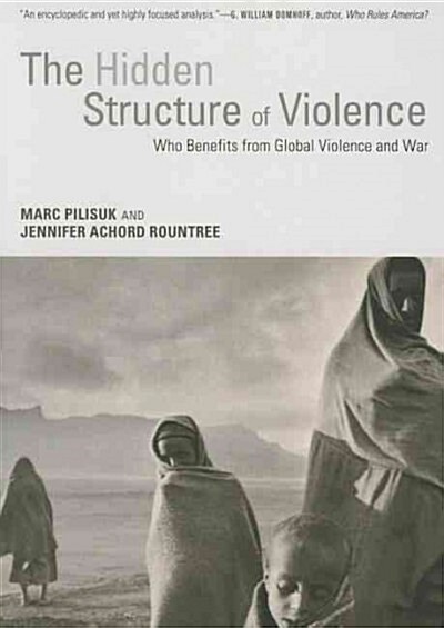 The Hidden Structure of Violence: Who Benefits from Global Violence and War (Paperback)