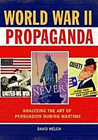 World War II Propaganda: Analyzing the Art of Persuasion During Wartime (Hardcover)