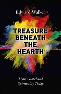 Treasure Beneath the Hearth – Myth, Gospel and Spirituality Today (Paperback)