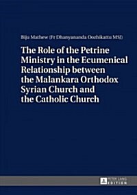 The Role of the Petrine Ministry in the Ecumenical Relationship Between the Malankara Orthodox Syrian Church and the Catholic Church (Hardcover)