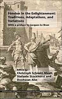 Fenelon in the Enlightenment: Traditions, Adaptations, and Variations: With a Preface by Jacques Le Brun (Hardcover)