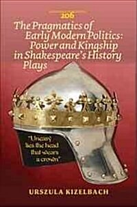 The Pragmatics of Early Modern Politics: Power and Kingship in Shakespeares History Plays (Paperback)