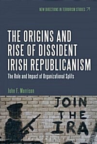 The Origins and Rise of Dissident Irish Republicanism: The Role and Impact of Organizational Splits (Paperback)