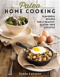 Paleo Home Cooking: Flavorful Recipes for a Healthy, Gluten-Free Lifestyle (Paperback)