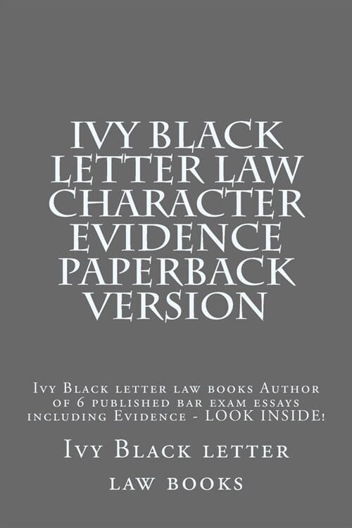 Ivy Black Letter Law Character Evidence Paperback Version: Ivy Black Letter Law Books Author of 6 Published Bar Exam Essays Including Evidence - Look (Paperback)