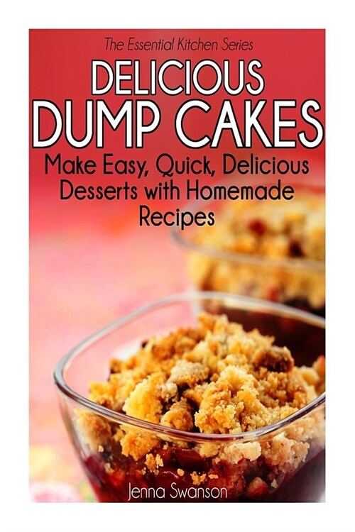 Delicious Dump Cakes: Make Easy, Quick, Delicious Desserts with Homemade Recipes (Paperback)