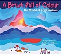 A Brush Full of Colour: The World of Ted Harrison (Hardcover)