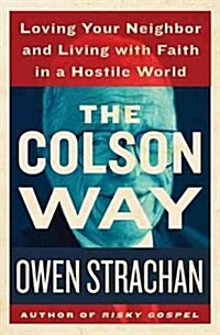 The Colson Way: Loving Your Neighbor and Living with Faith in a Hostile World (Hardcover)