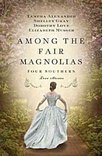 Among the Fair Magnolias: Four Southern Love Stories (Paperback)