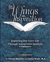 On the Wings of Inspiration: Exploring Our Inner Life Through Interpretive Symbols (Paperback, 2015)