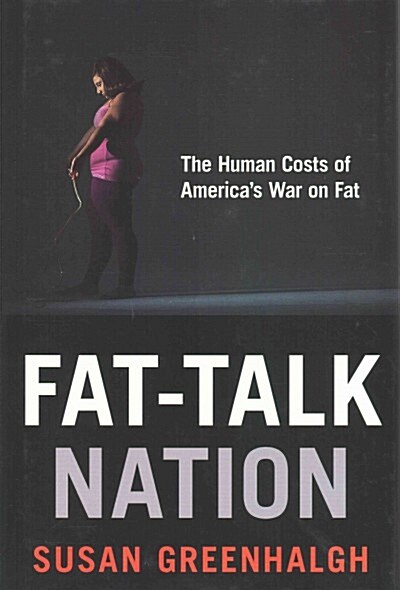 Fat-Talk Nation: The Human Costs of Americas War on Fat (Hardcover)