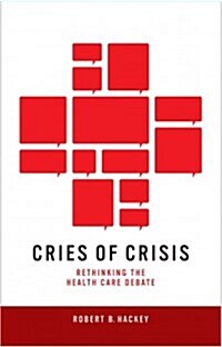 Cries of Crisis: Rethinking the Health Care Debate (Paperback)