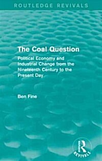 The Coal Question (Routledge Revivals) : Political Economy and Industrial Change from the Nineteenth Century to the Present Day (Paperback)