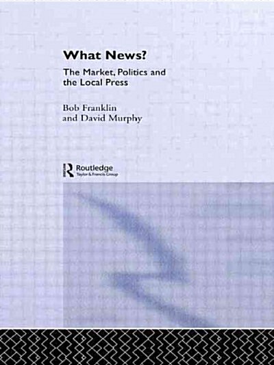 What News? : The Market, Politics and the Local Press (Paperback)