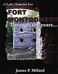 Fort Montgomery Through the Years: A Pictorial History of the Great Stone Fort on Lake Champlain (Paperback)