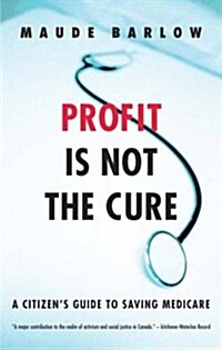 Profit Is Not the Cure: A Citizens Guide to Saving Medicare (Paperback)