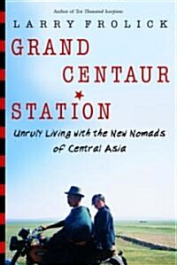 Grand Centaur Station: Unruly Living with the New Nomads of Central Asia (Paperback)