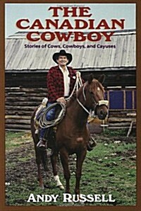 The Canadian Cowboy: Stories of Cows, Cowboys, and Cayuses (Paperback)