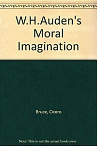 W.H. Audens Moral Imagination (Hardcover)