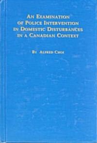 An Examination of Police Intervention in Domestic Disturbances in a Canadian Context (Hardcover)