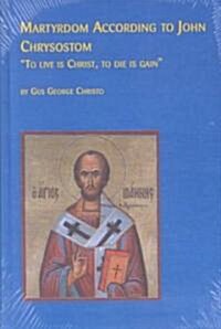 Martyrdom According to John Chrysostom (Hardcover)