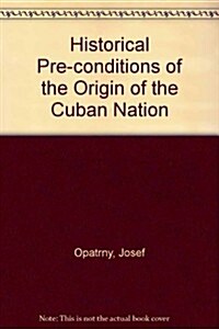 Historical Pre-Conditions of the Origin of the Cuban Nation (Hardcover)