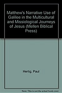 Matthews Narrative Use of Galilee in the Multicultural and Missiological Journeys of Jesus (Hardcover)