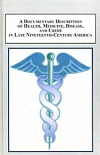 A Documentary Description of Health, Medicine, Disease, and Crime in Late Nineteenth-Century America (Hardcover)