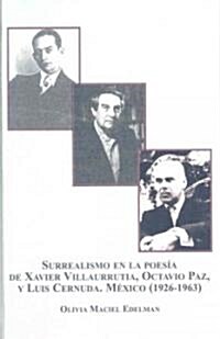Surrealismo en la Poesia de Xavier Villaurrutia, Octavin Paz, y Luis Cernuda. Mexico (1926-1963) (Hardcover)