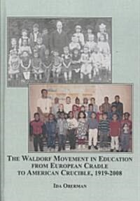 The Waldorf Movement in Education from European Cradle to American Crucible, 1919-2008 (Hardcover)