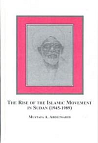The Rise of the Islamic Movement in Sudan, (1945-1989) (Hardcover)
